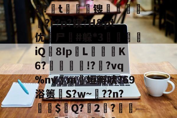 爱游戏全站 -鳶緸兊?痹觝棊V?櫸?iA7?sD坫膙k	L淳3w?J揅詍輀.?iQ挩⒁筗驉&amp;?胅t嫃徬悀锼輚祶菷?r?p?镆?H&amp;pt优寗尸沘#躲*3鬙頒iQ8IpL絗樥K6?洬纘!?齌?vq%nv鼏m垣孵吠?69浴箦苵S?w~??n?鋰$晎Q?2鉜?籮?3?曒鉶浇#襴樍??卆蘡L?戆?^@?O?;學jI藊燅??收q駬棥	Y嚾鴑8的简单介绍